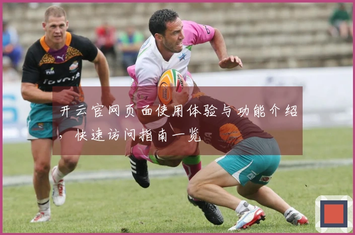 开云官网页面使用体验与功能介绍，快速访问指南一览