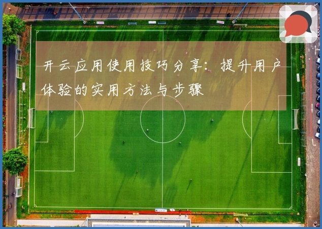 开云应用使用技巧分享：提升用户体验的实用方法与步骤